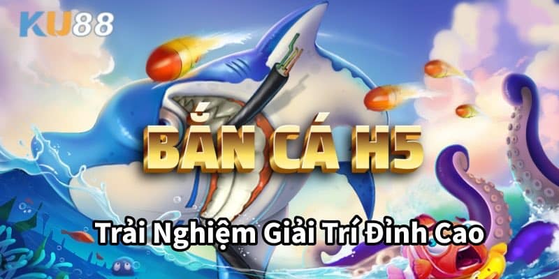 Bắn Cá H5 – Trải Nghiệm Giải Trí Đỉnh Cao Với Công Nghệ H5
