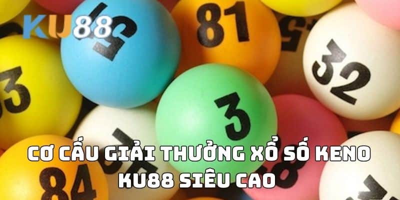 Cơ cấu giải thưởng Xổ số KENO siêu cao 