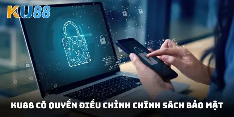 KU88 có quyền điều chỉnh chính sách bảo mật nhằm phù hợp với quy định mới
