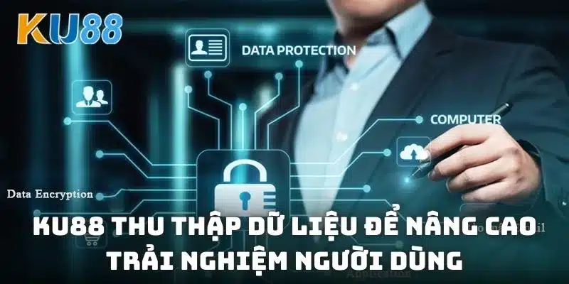 KU88 thu thập dữ liệu để nâng cao trải nghiệm người dùng trải nghiệm