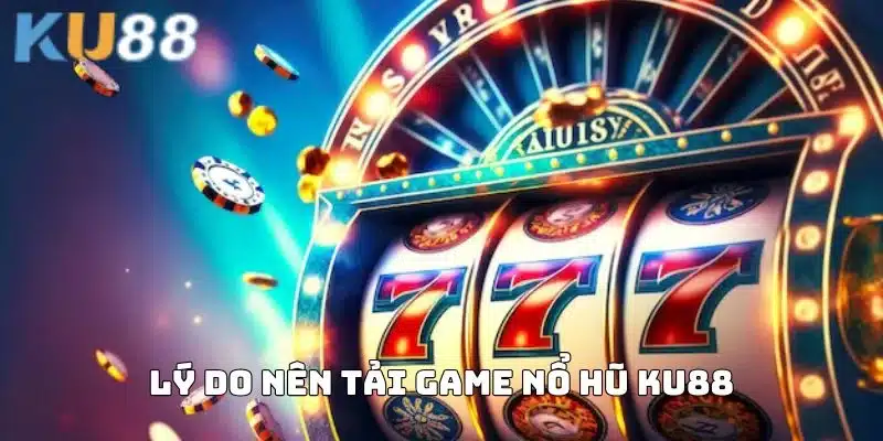 Lý do nên tải game nổ hũ