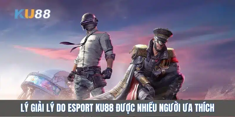 Lý giải lý do Esport KU88 được nhiều người ưa thích