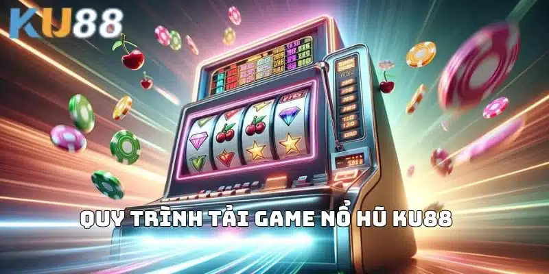 Quy trình tải game nổ hũ nhanh chóng