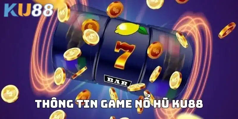 Thông tin cơ bản về tải game nổ hũ