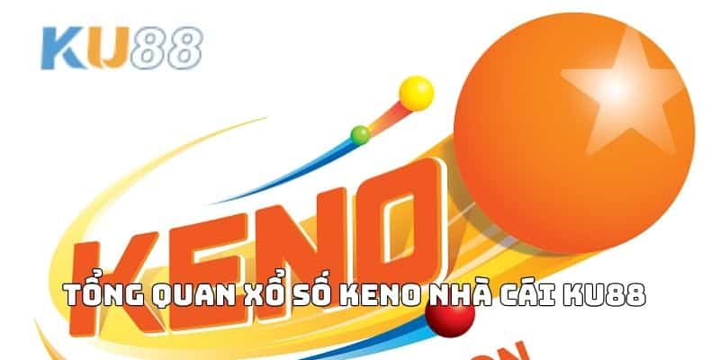 Tổng quan về Xổ số KENO 